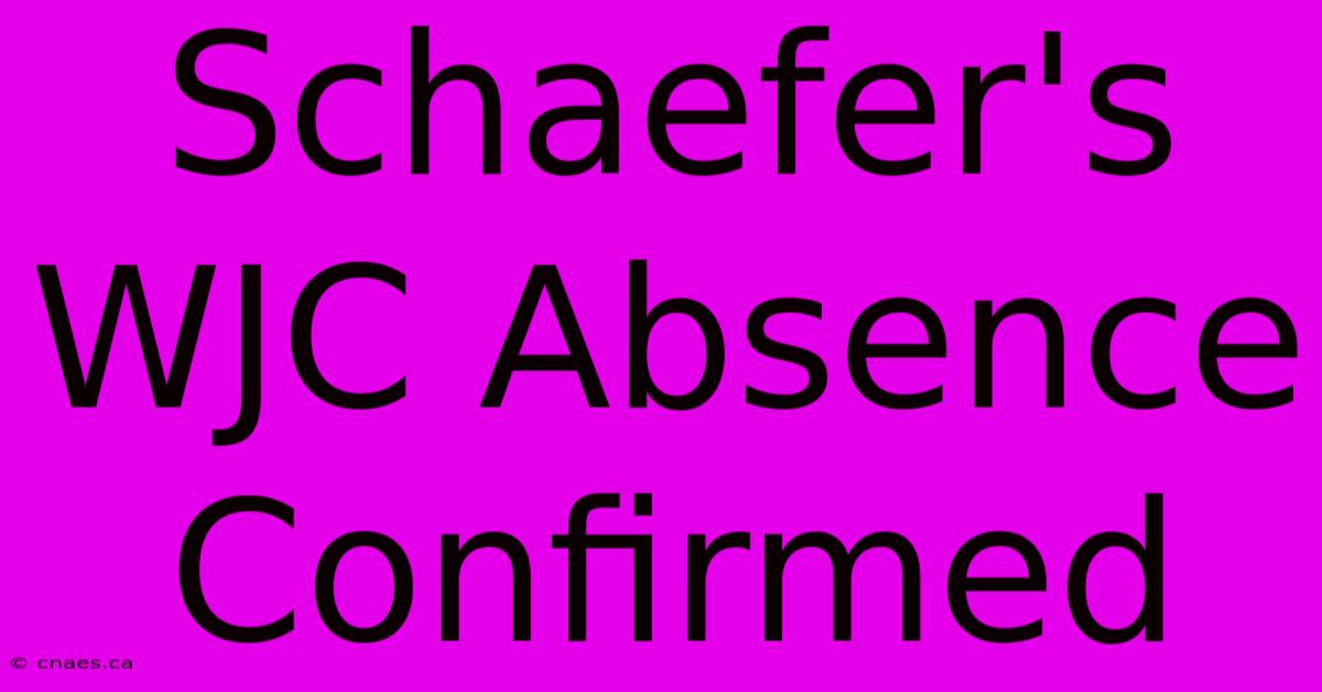 Schaefer's WJC Absence Confirmed