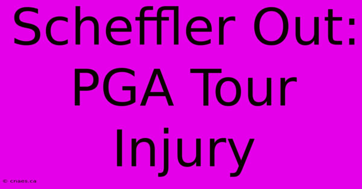 Scheffler Out: PGA Tour Injury