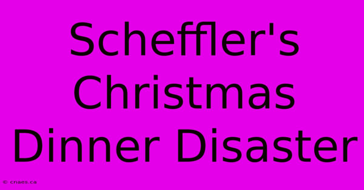 Scheffler's Christmas Dinner Disaster