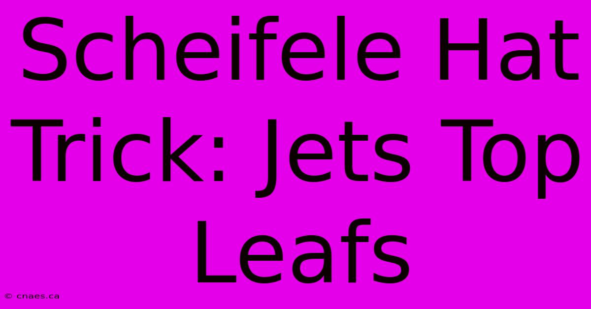 Scheifele Hat Trick: Jets Top Leafs