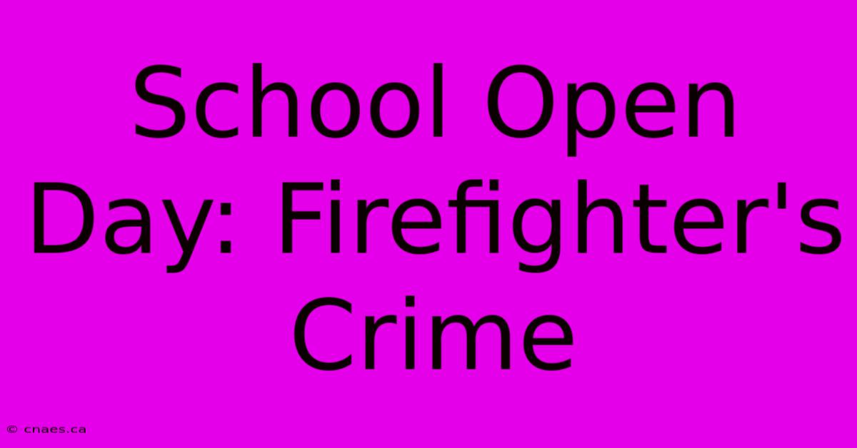 School Open Day: Firefighter's Crime