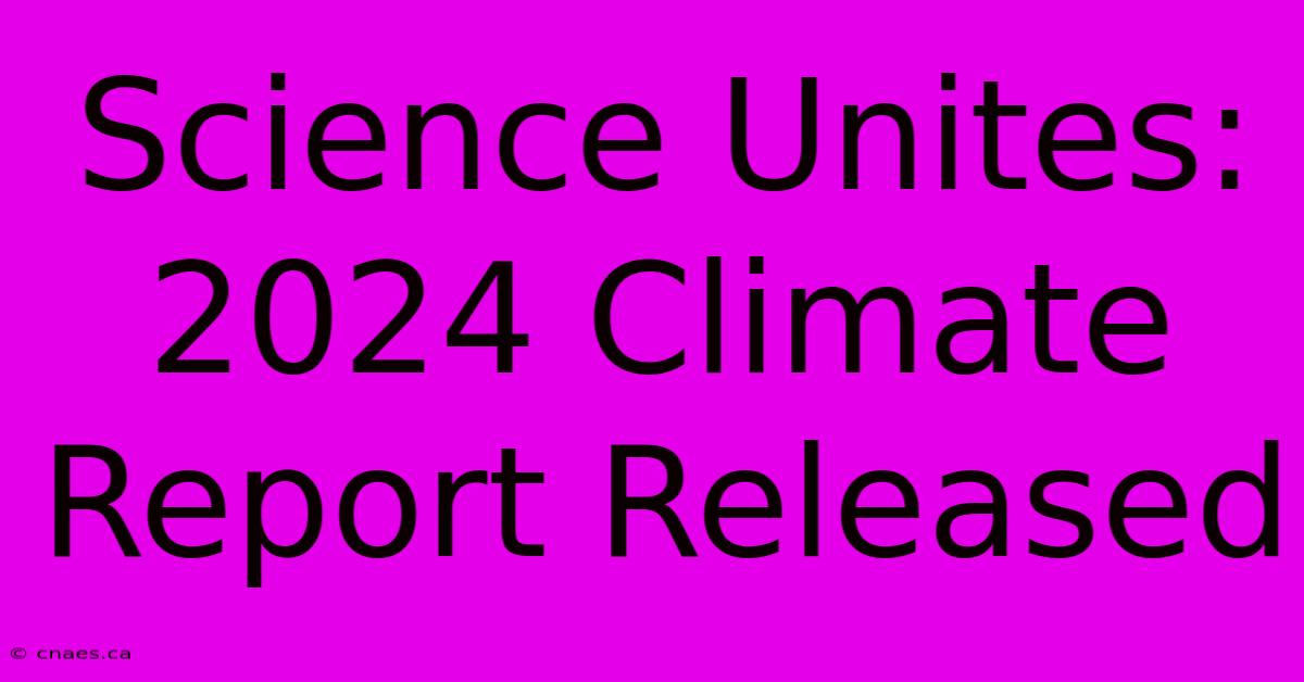 Science Unites: 2024 Climate Report Released