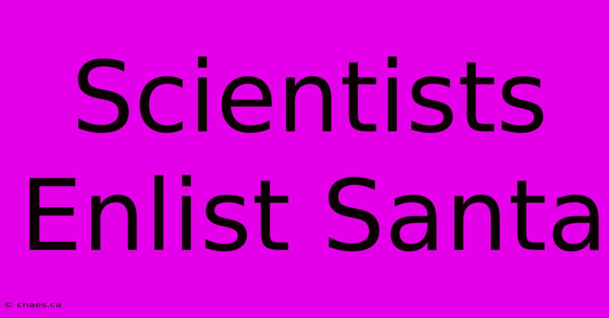 Scientists Enlist Santa