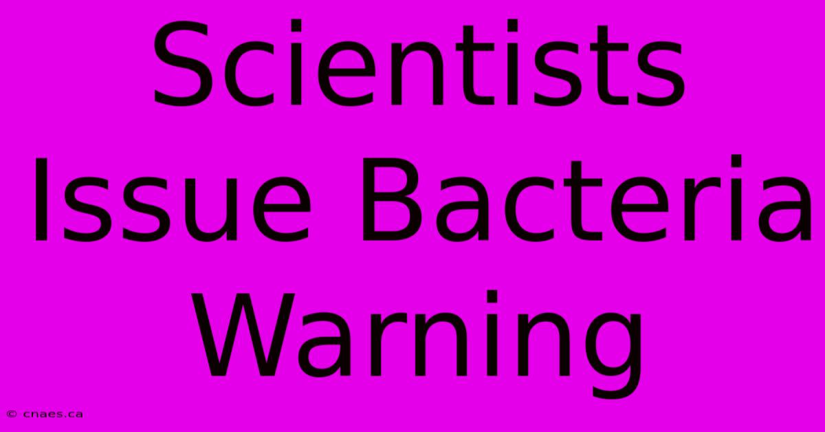 Scientists Issue Bacteria Warning