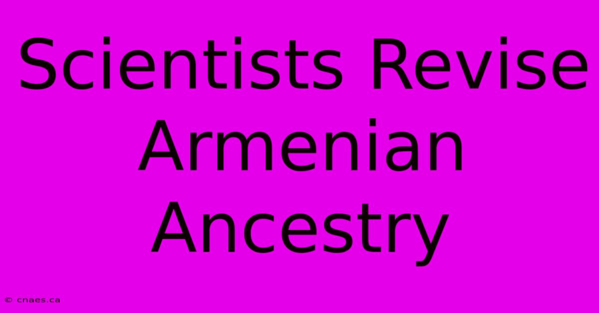 Scientists Revise Armenian Ancestry