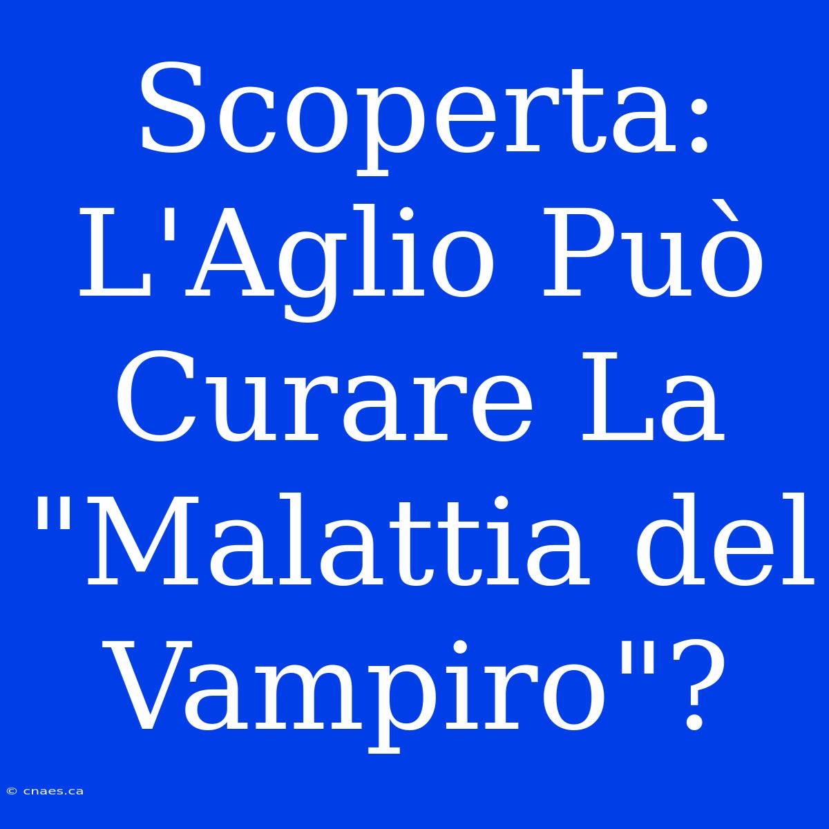 Scoperta: L'Aglio Può Curare La 