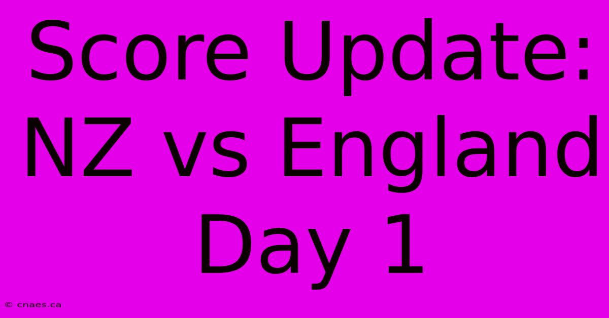 Score Update: NZ Vs England Day 1