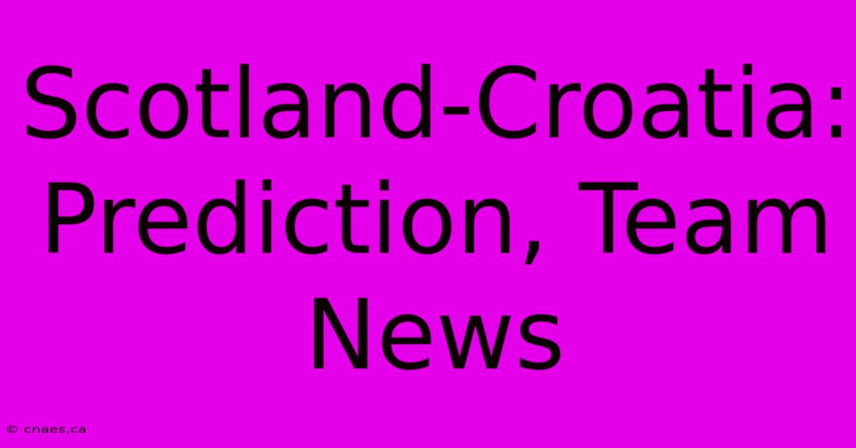 Scotland-Croatia: Prediction, Team News