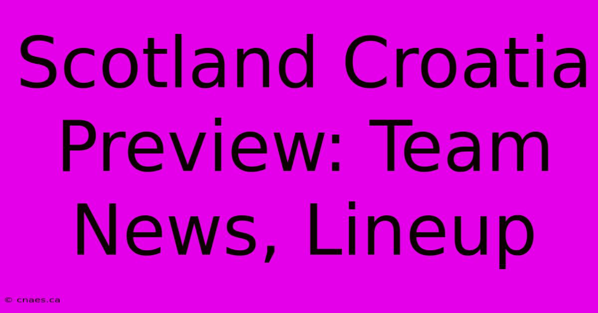 Scotland Croatia Preview: Team News, Lineup