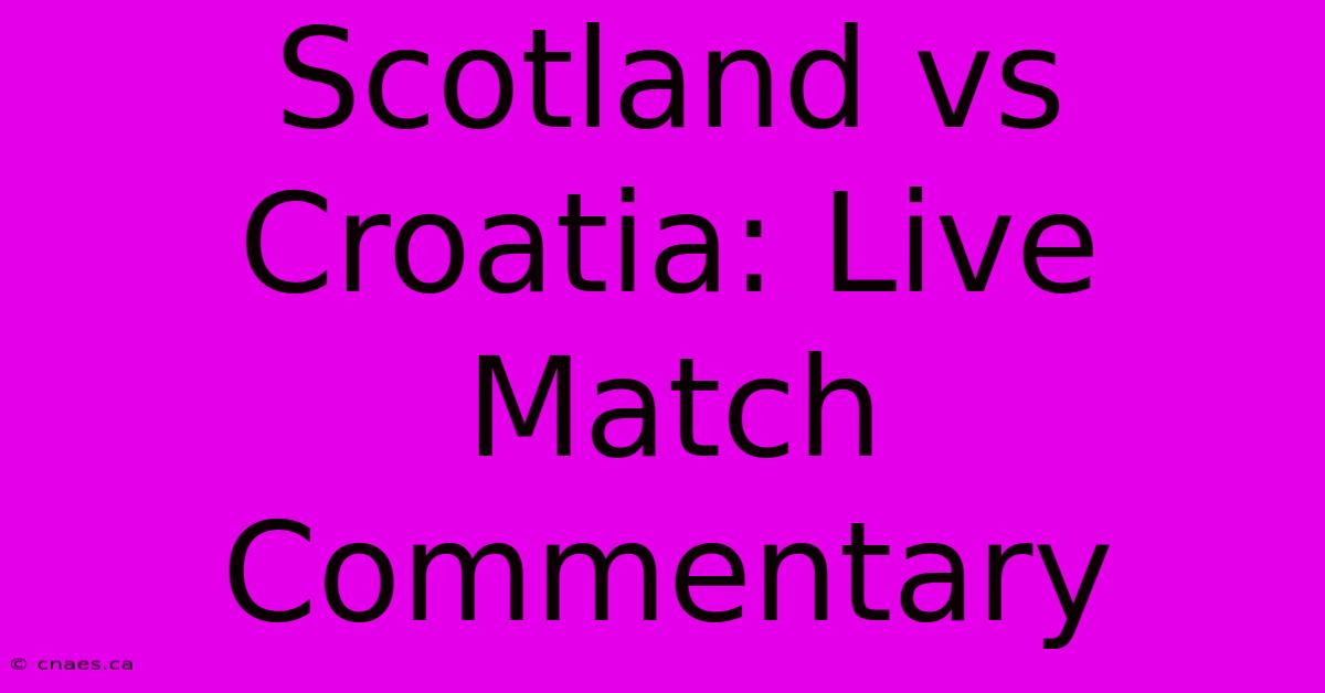 Scotland Vs Croatia: Live Match Commentary