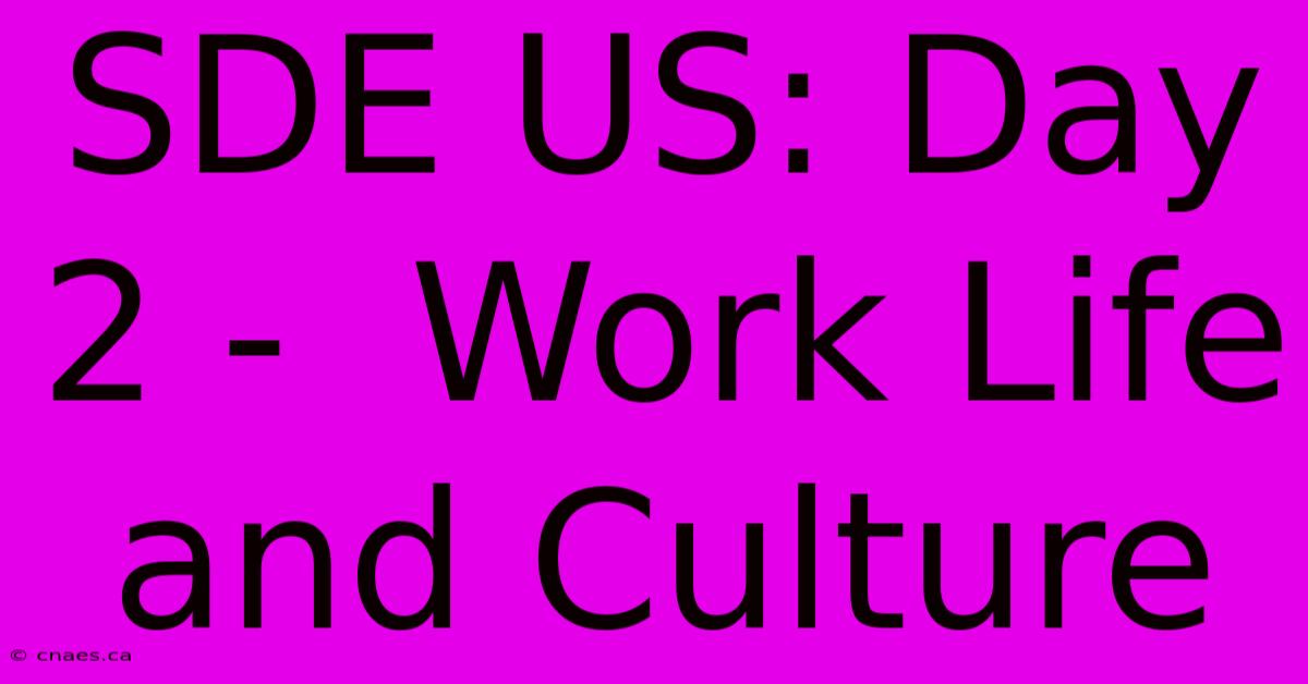 SDE US: Day 2 -  Work Life And Culture  