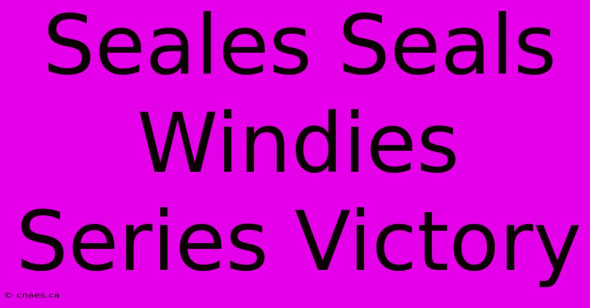 Seales Seals Windies Series Victory