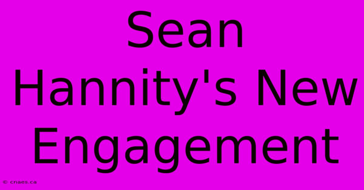 Sean Hannity's New Engagement