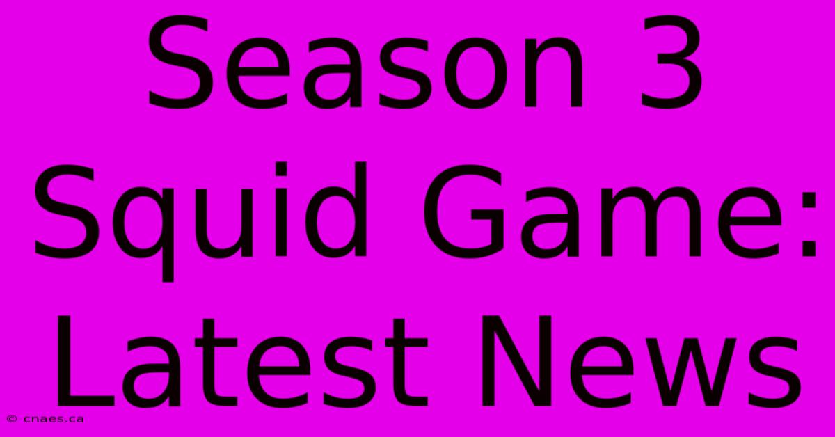 Season 3 Squid Game: Latest News