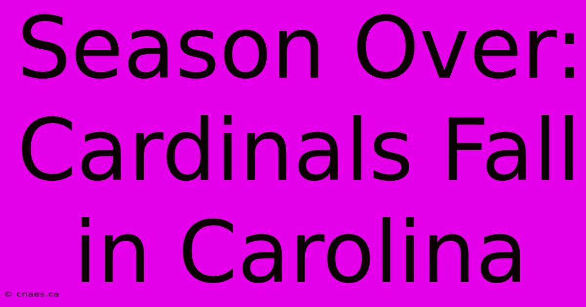 Season Over: Cardinals Fall In Carolina