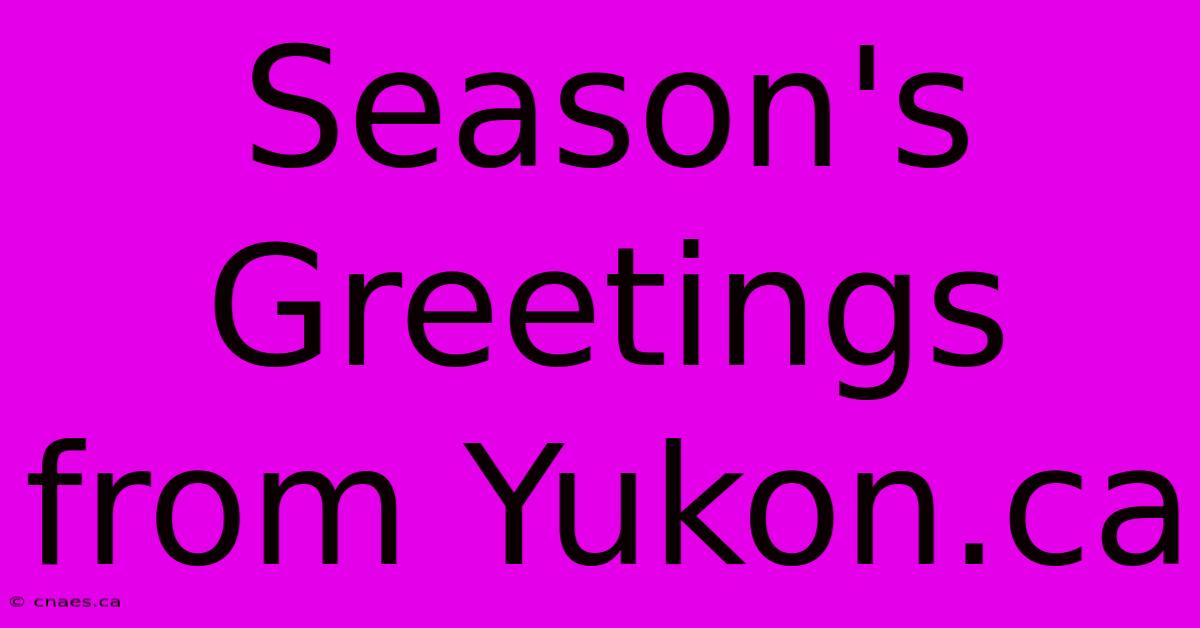 Season's Greetings From Yukon.ca