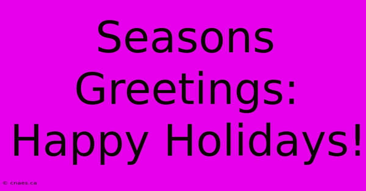 Seasons Greetings: Happy Holidays!