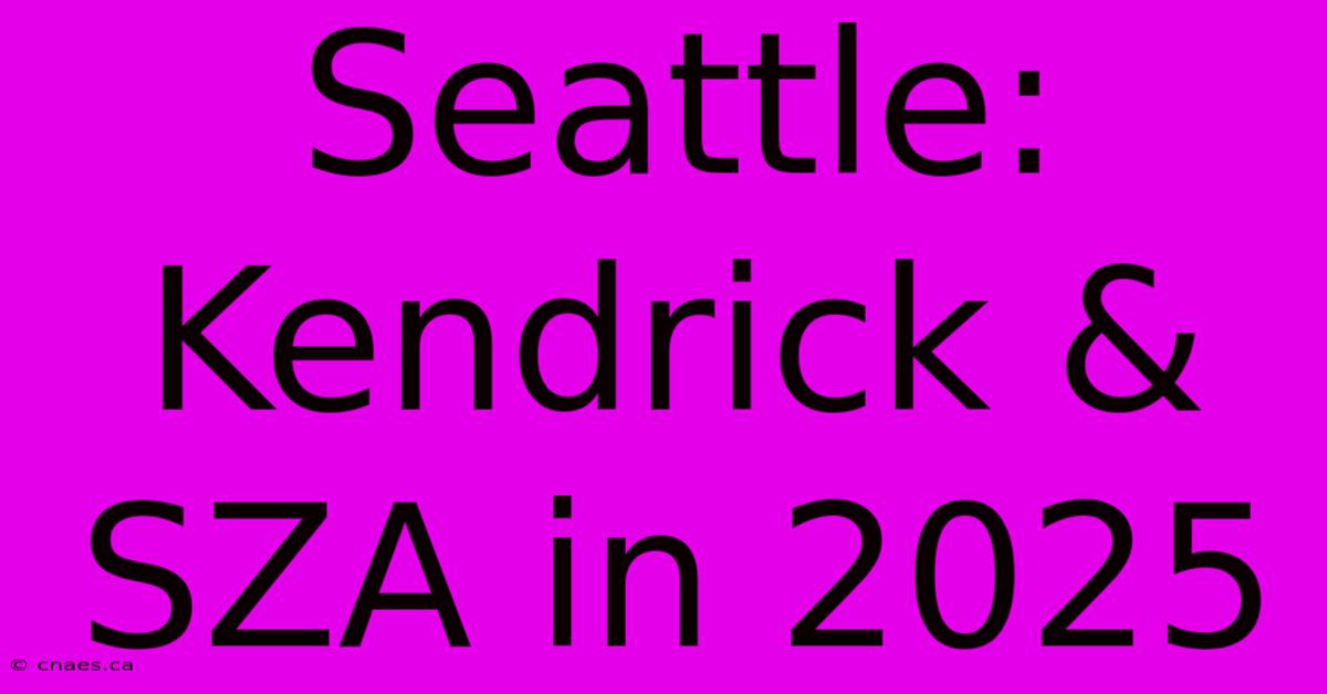 Seattle: Kendrick & SZA In 2025