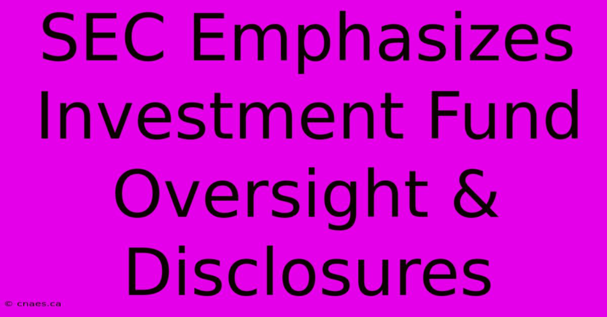 SEC Emphasizes Investment Fund Oversight & Disclosures