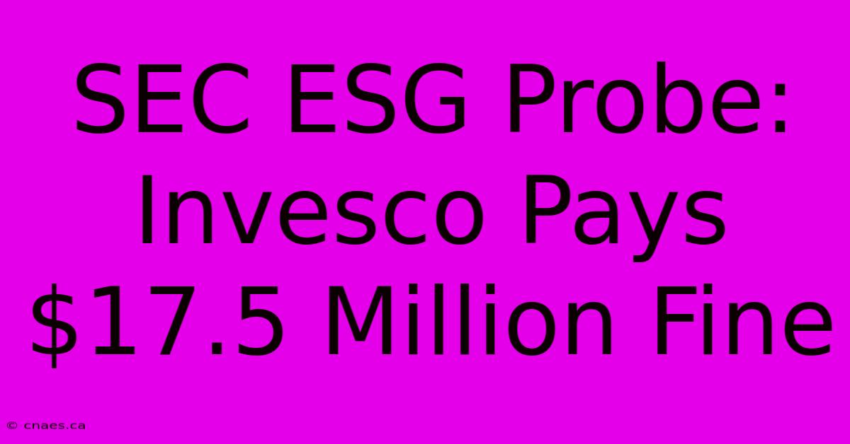 SEC ESG Probe: Invesco Pays $17.5 Million Fine