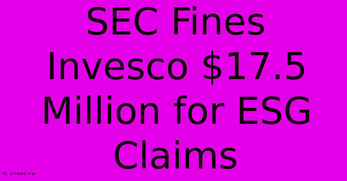 SEC Fines Invesco $17.5 Million For ESG Claims