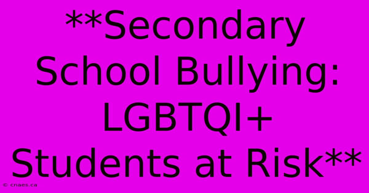 **Secondary School Bullying: LGBTQI+ Students At Risk** 