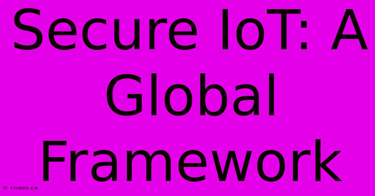 Secure IoT: A Global Framework