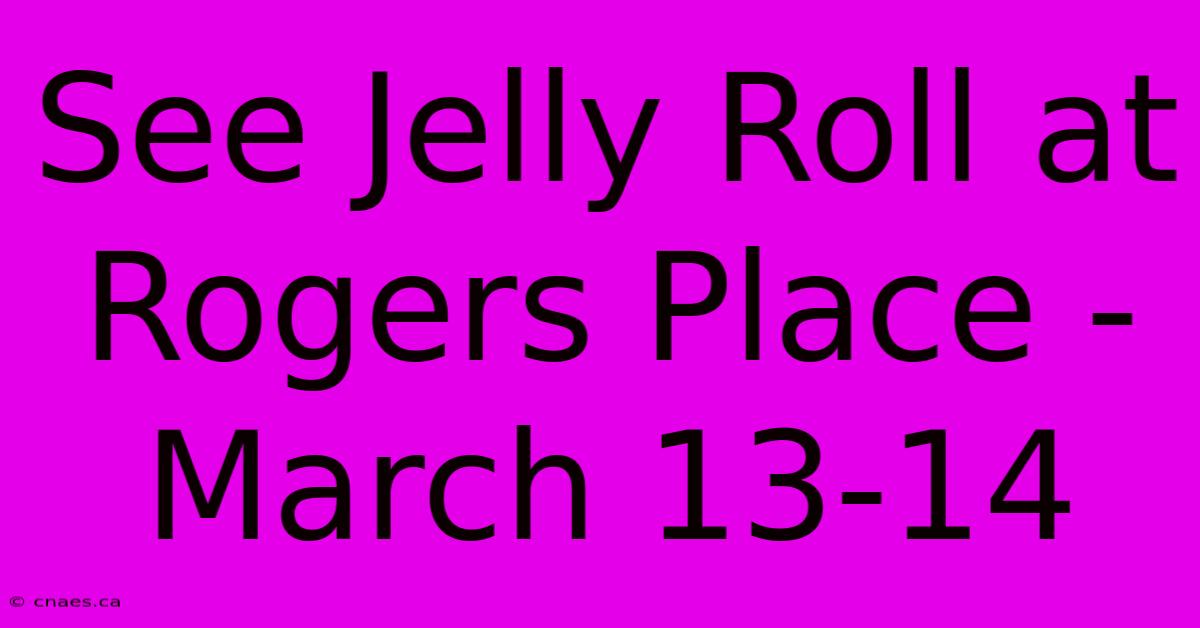 See Jelly Roll At Rogers Place - March 13-14