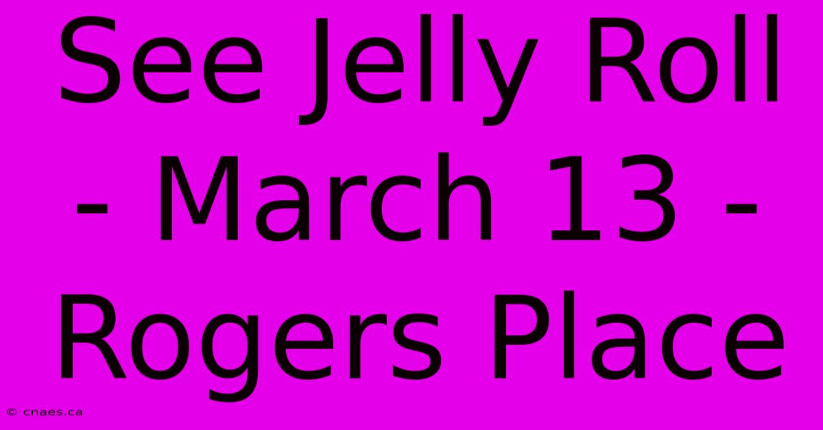 See Jelly Roll - March 13 - Rogers Place