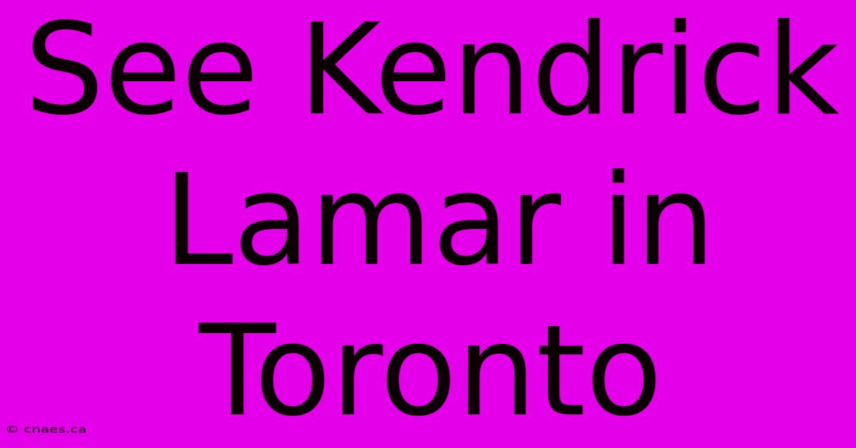 See Kendrick Lamar In Toronto