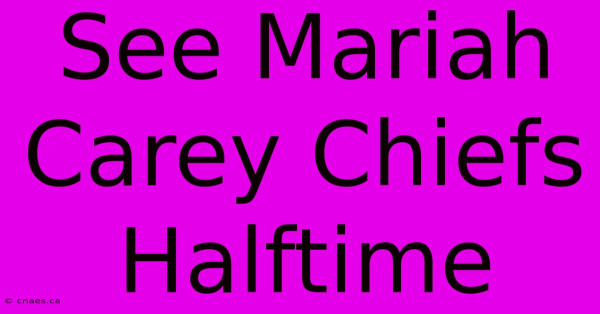 See Mariah Carey Chiefs Halftime