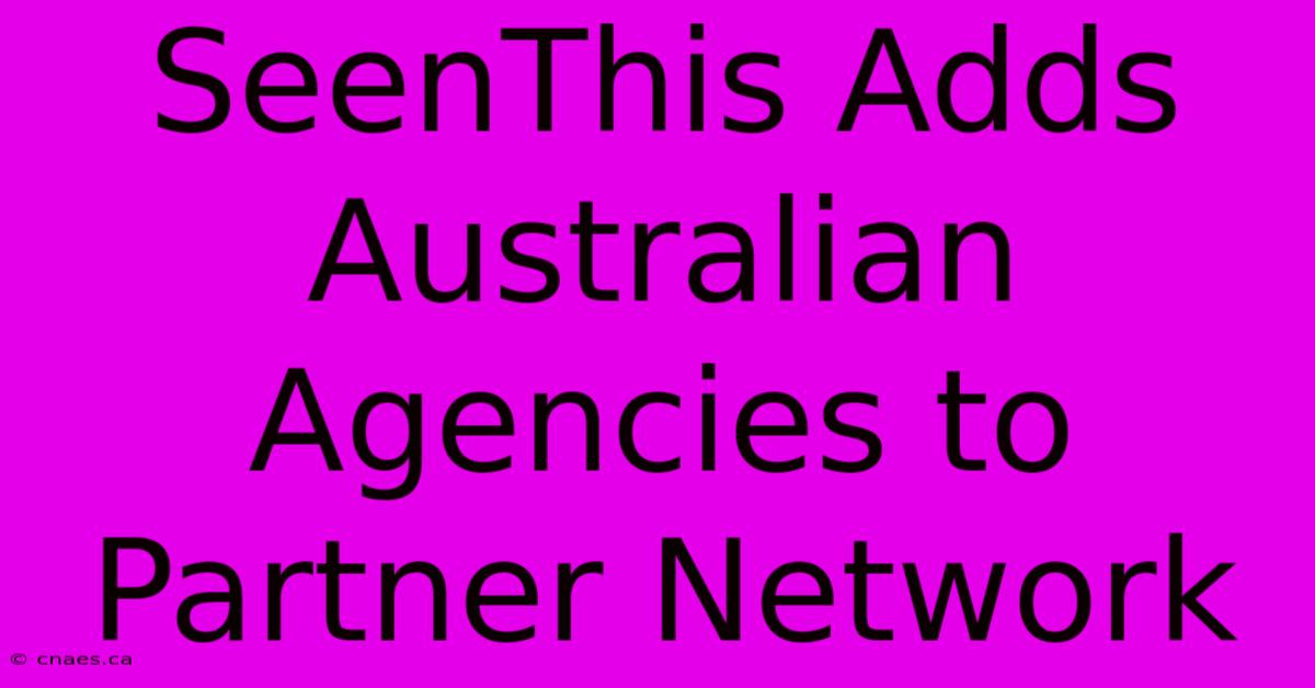 SeenThis Adds Australian Agencies To Partner Network 