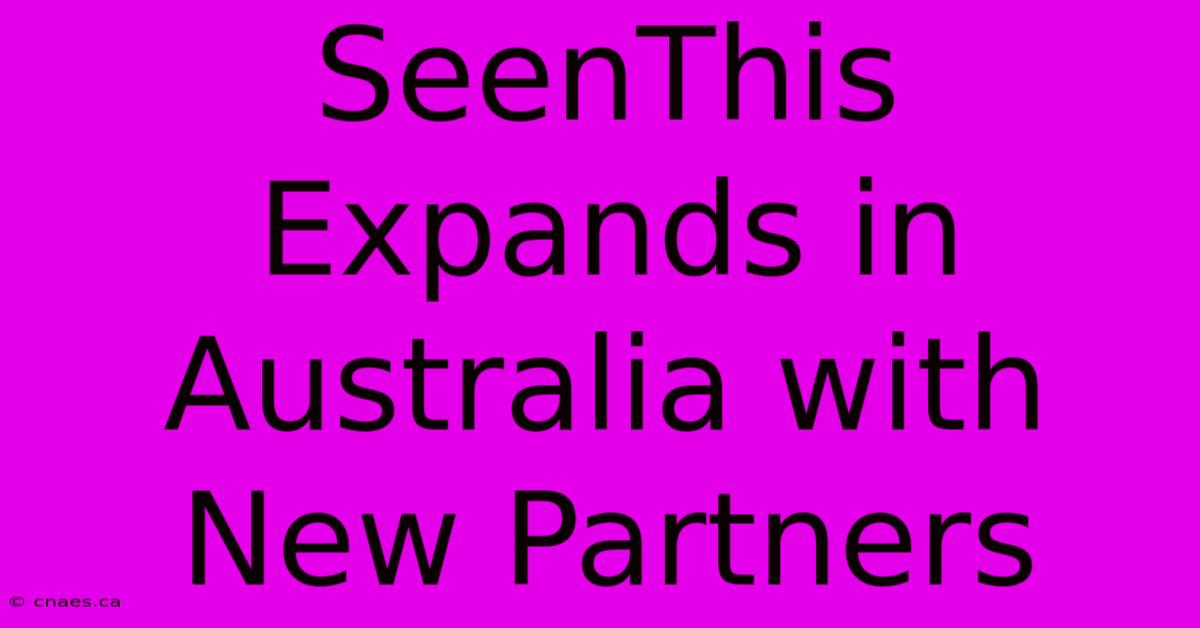 SeenThis Expands In Australia With New Partners