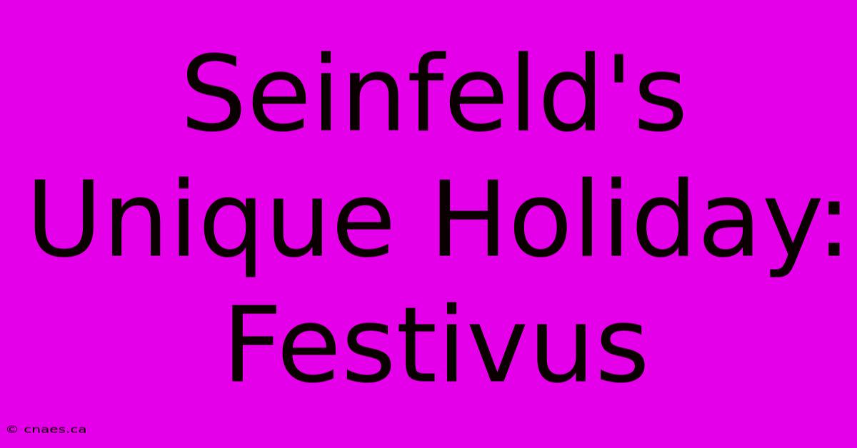 Seinfeld's Unique Holiday: Festivus