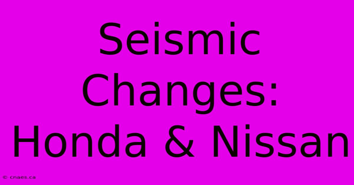 Seismic Changes: Honda & Nissan