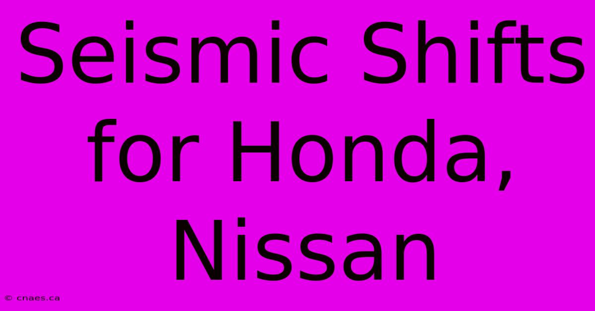 Seismic Shifts For Honda, Nissan