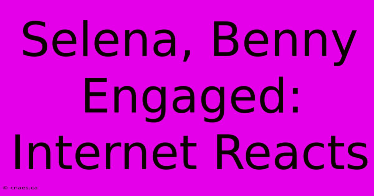 Selena, Benny Engaged: Internet Reacts