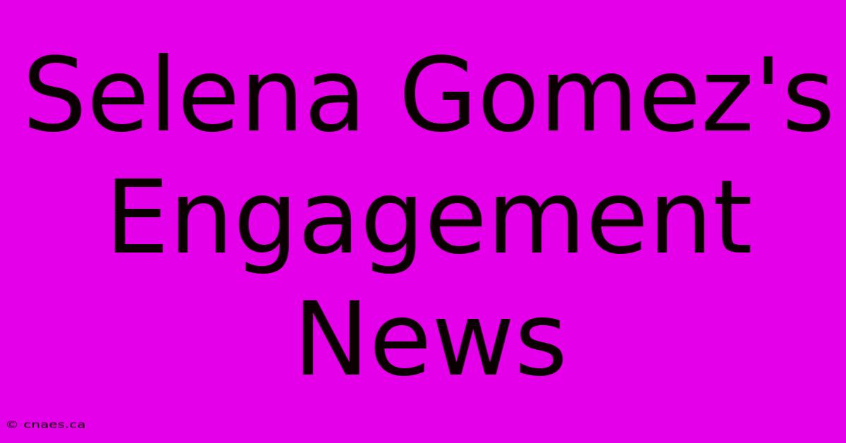 Selena Gomez's Engagement News