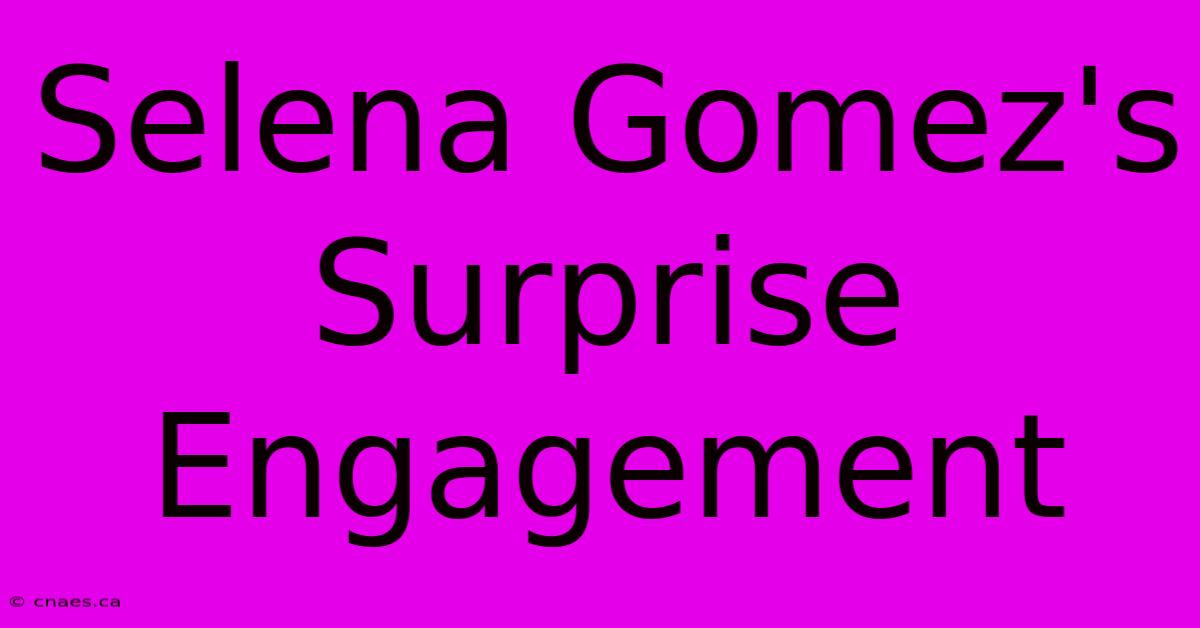 Selena Gomez's Surprise Engagement