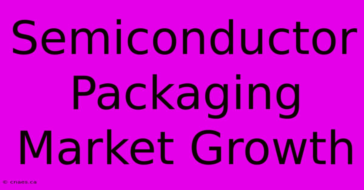 Semiconductor Packaging Market Growth