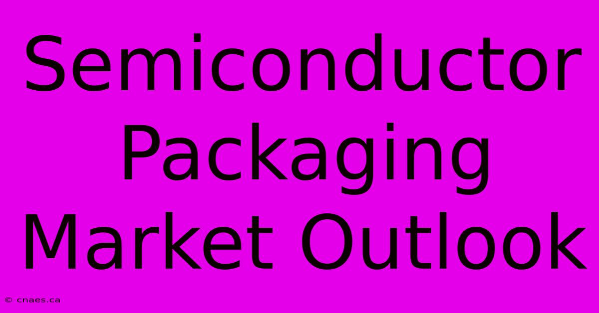 Semiconductor Packaging Market Outlook