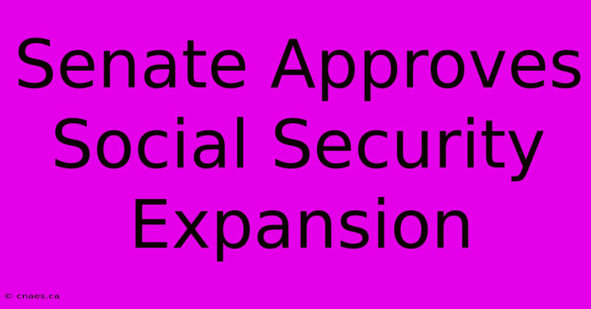 Senate Approves Social Security Expansion