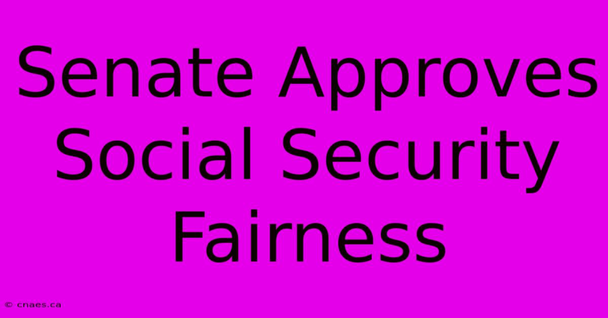 Senate Approves Social Security Fairness