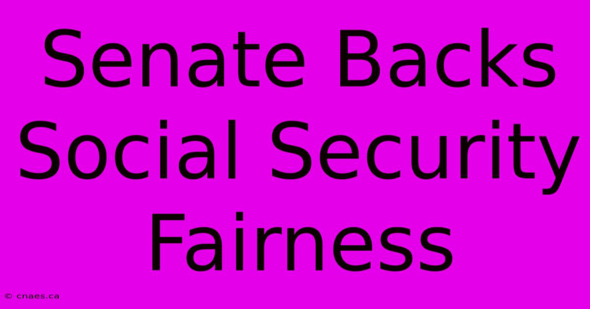 Senate Backs Social Security Fairness