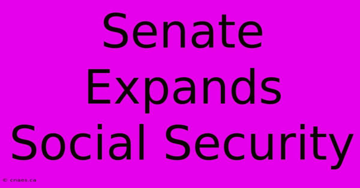 Senate Expands Social Security