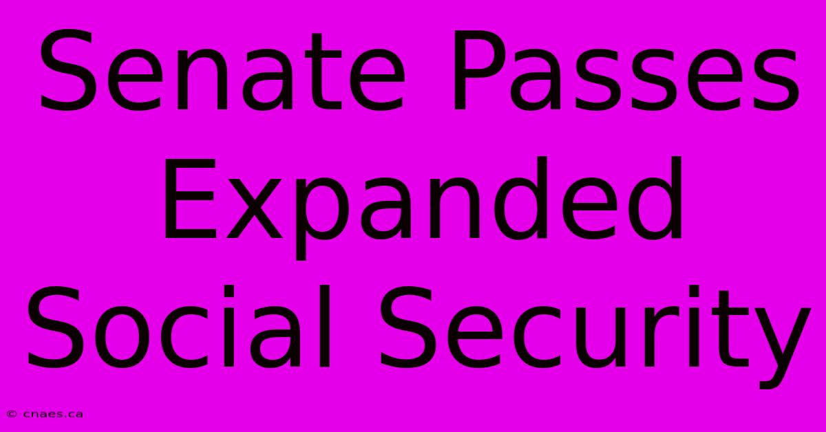 Senate Passes Expanded Social Security