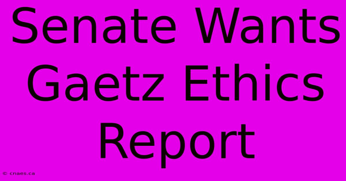 Senate Wants Gaetz Ethics Report