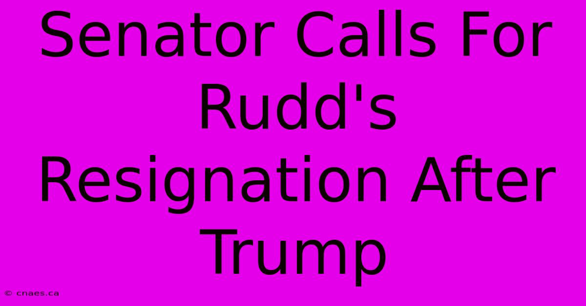 Senator Calls For Rudd's Resignation After Trump