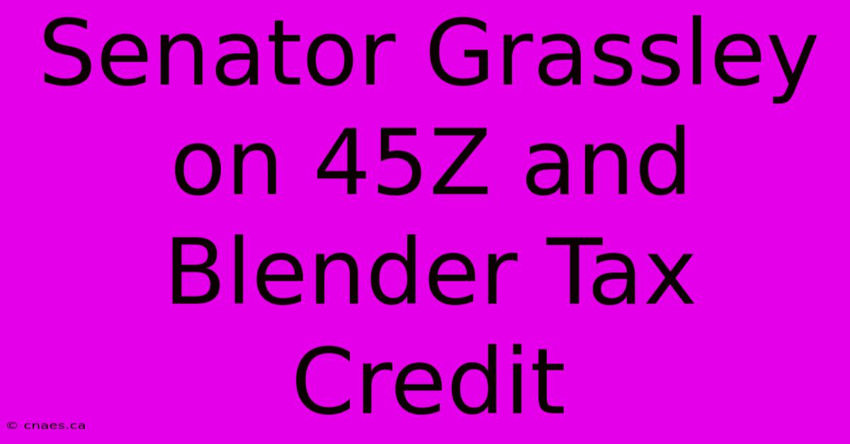 Senator Grassley On 45Z And Blender Tax Credit