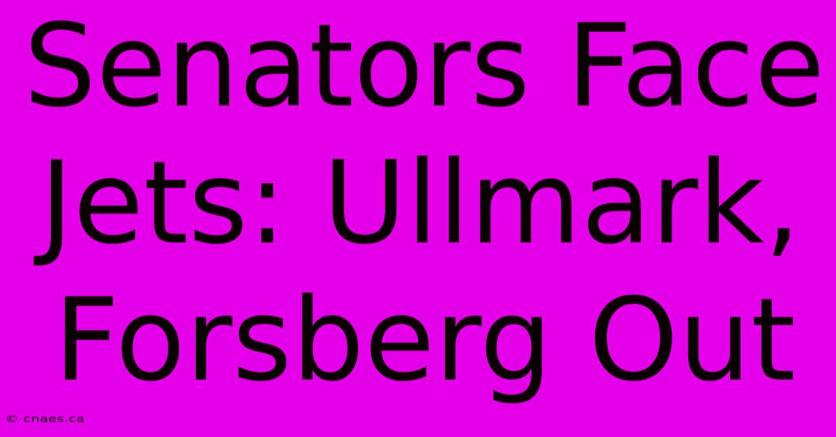 Senators Face Jets: Ullmark, Forsberg Out